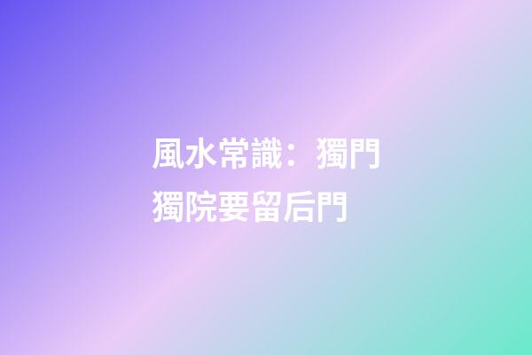 風水常識：獨門獨院要留后門