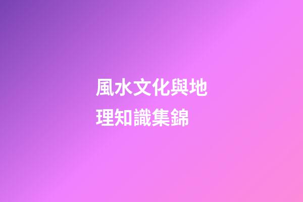 風水文化與地理知識集錦