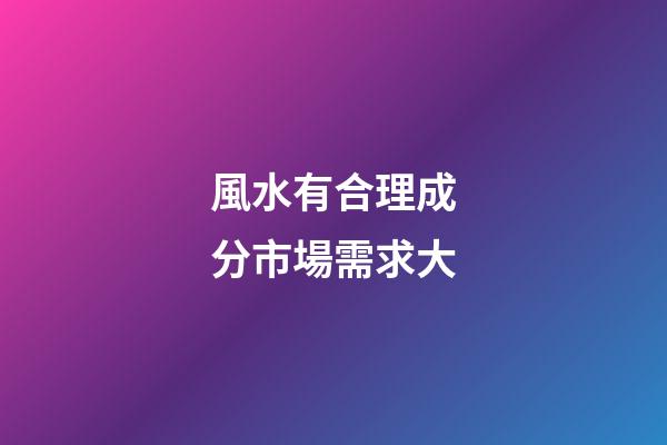 風水有合理成分市場需求大