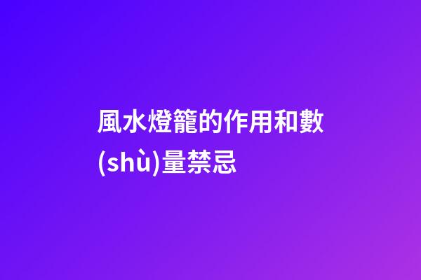 風水燈籠的作用和數(shù)量禁忌
