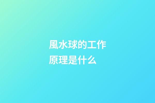 風水球的工作原理是什么