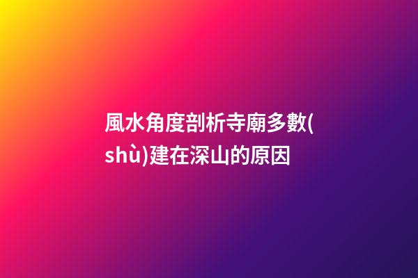 風水角度剖析寺廟多數(shù)建在深山的原因