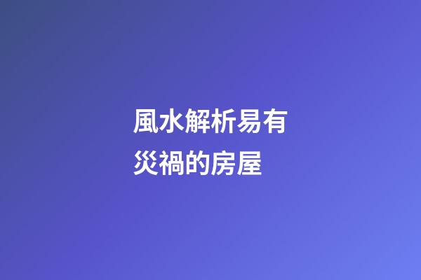 風水解析易有災禍的房屋