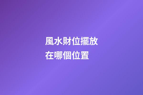 風水財位擺放在哪個位置