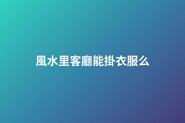風水里客廳能掛衣服么
