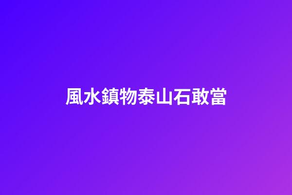 風水鎮物泰山石敢當