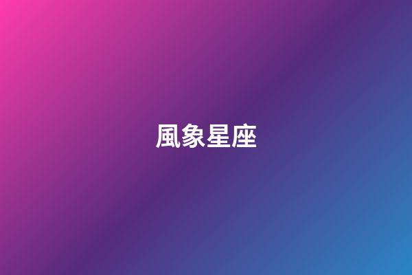 風象星座（十二星座四象分類）-第1張-星座運勢-玄機派