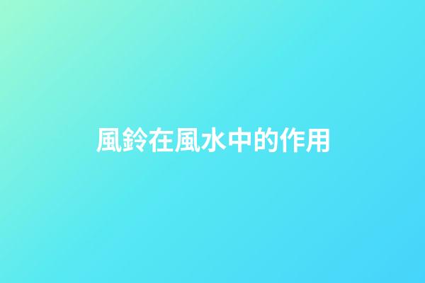 風鈴在風水中的作用