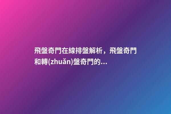 飛盤奇門在線排盤解析，飛盤奇門和轉(zhuǎn)盤奇門的區(qū)別