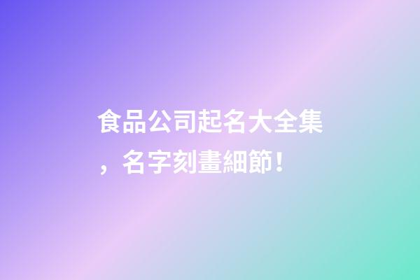 食品公司起名大全集，名字刻畫細節！