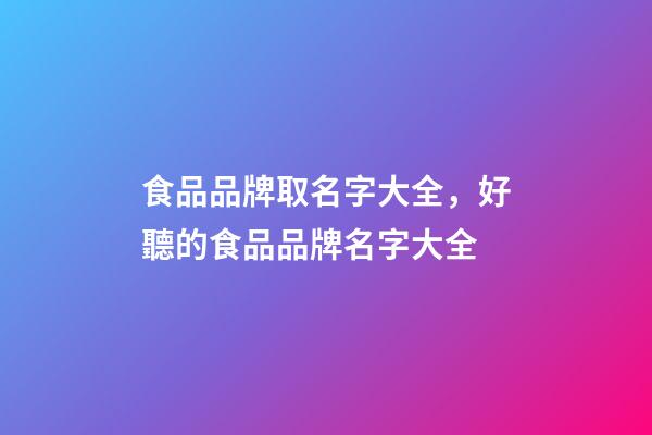 食品品牌取名字大全，好聽的食品品牌名字大全