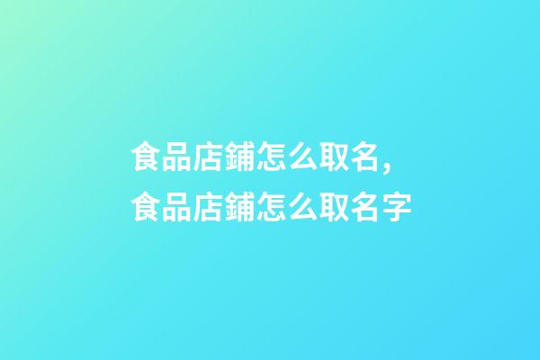 食品店鋪怎么取名,食品店鋪怎么取名字-第1張-公司起名-玄機派