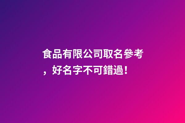 食品有限公司取名參考，好名字不可錯過！