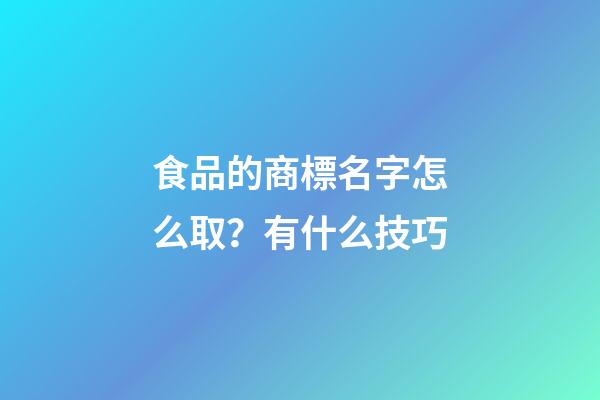 食品的商標名字怎么取？有什么技巧