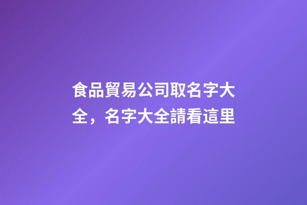 食品貿易公司取名字大全，名字大全請看這里