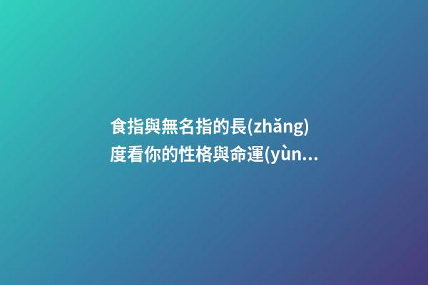 食指與無名指的長(zhǎng)度看你的性格與命運(yùn)