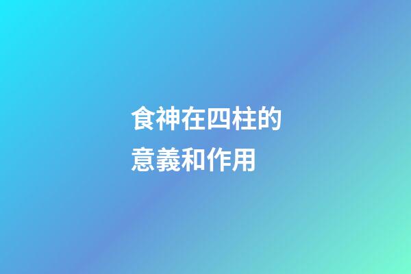 食神在四柱的意義和作用