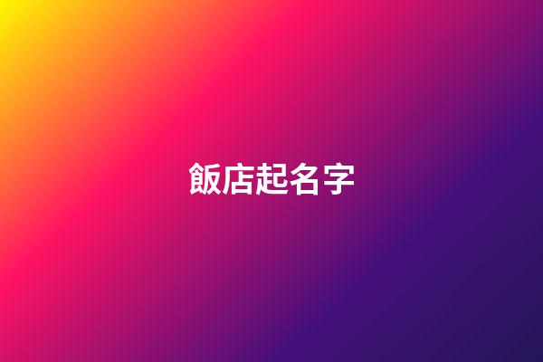 飯店起名字-第1張-店鋪起名-玄機派