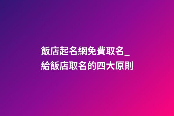 飯店起名網免費取名_給飯店取名的四大原則-第1張-店鋪起名-玄機派
