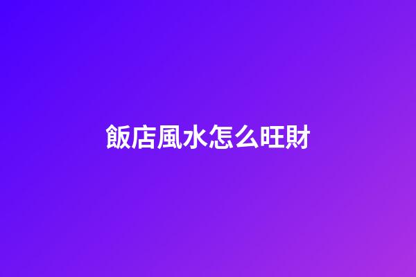 飯店風水怎么旺財