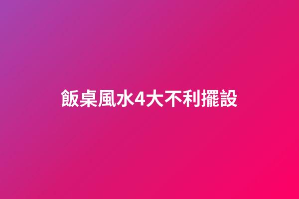 飯桌風水4大不利擺設