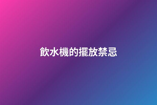 飲水機的擺放禁忌