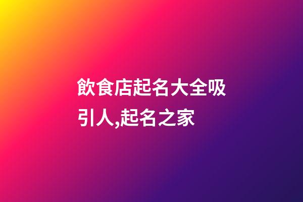 飲食店起名大全吸引人,起名之家-第1張-店鋪起名-玄機派