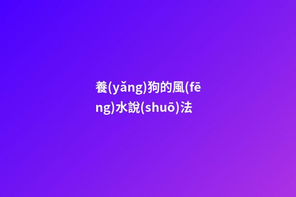 養(yǎng)狗的風(fēng)水說(shuō)法