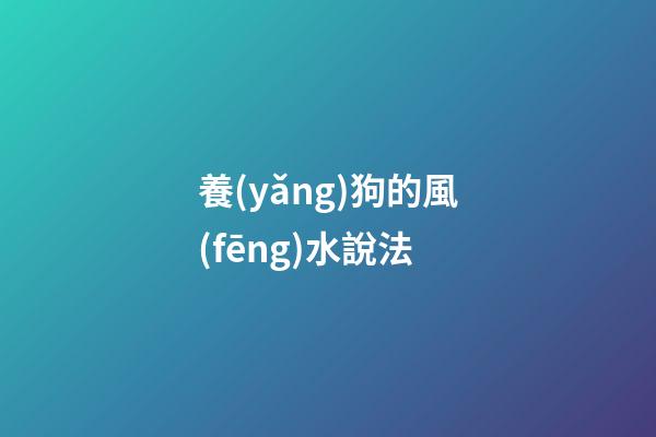 養(yǎng)狗的風(fēng)水說法