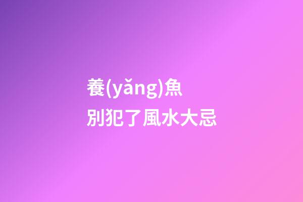 養(yǎng)魚別犯了風水大忌