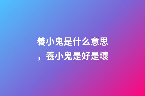 養小鬼是什么意思，養小鬼是好是壞