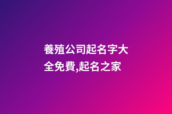 養殖公司起名字大全免費,起名之家-第1張-公司起名-玄機派