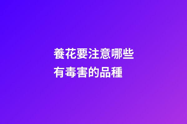 養花要注意哪些有毒害的品種