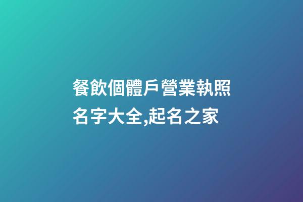 餐飲個體戶營業執照名字大全,起名之家-第1張-店鋪起名-玄機派