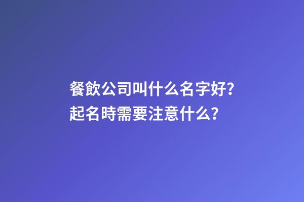 餐飲公司叫什么名字好？起名時需要注意什么？-第1張-公司起名-玄機(jī)派