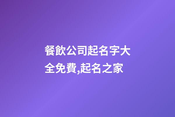 餐飲公司起名字大全免費,起名之家-第1張-公司起名-玄機派