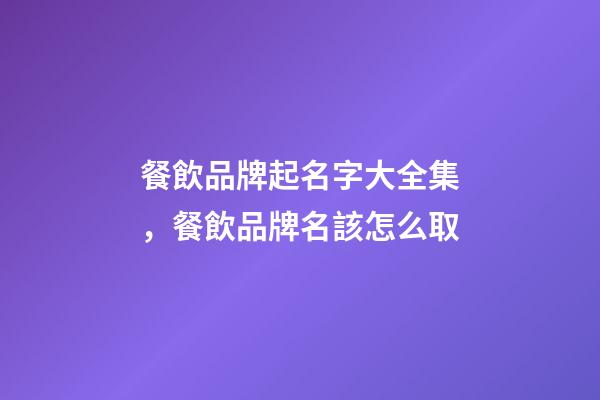 餐飲品牌起名字大全集，餐飲品牌名該怎么取-第1張-商標起名-玄機派