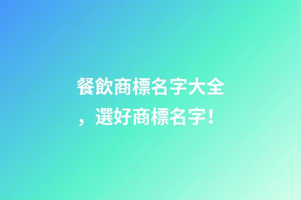 餐飲商標名字大全，選好商標名字！