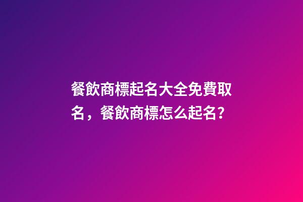 餐飲商標起名大全免費取名，餐飲商標怎么起名？-第1張-商標起名-玄機派