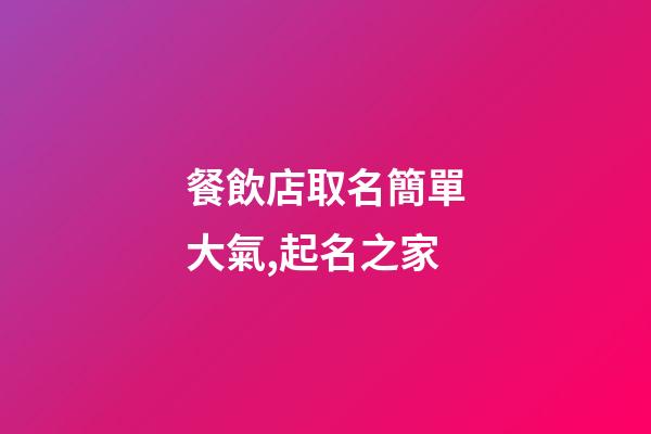 餐飲店取名簡單大氣,起名之家
