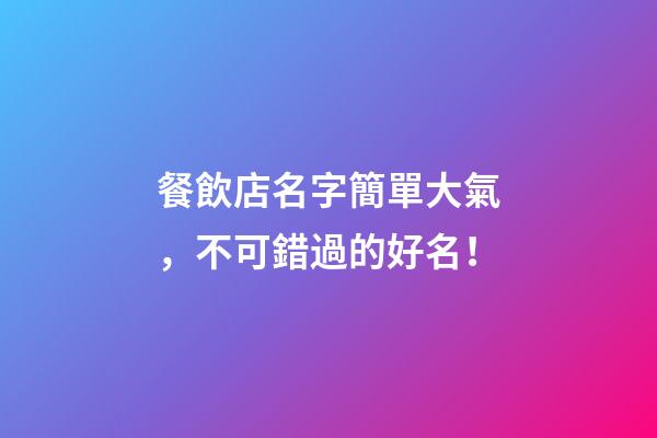餐飲店名字簡單大氣，不可錯過的好名！