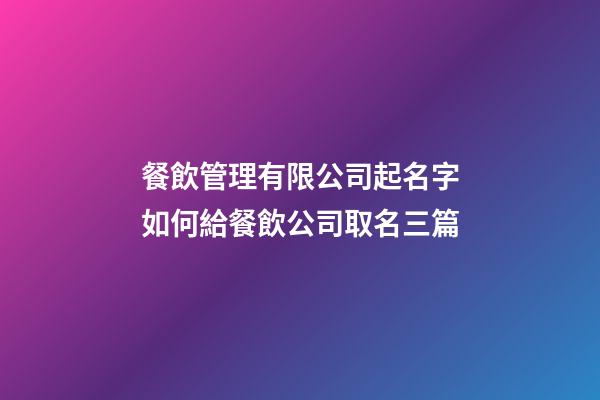 餐飲管理有限公司起名字如何給餐飲公司取名三篇-第1張-公司起名-玄機派