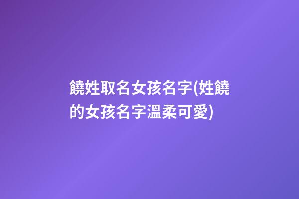 饒姓取名女孩名字(姓饒的女孩名字溫柔可愛)