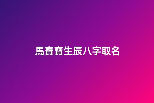 馬寶寶生辰八字取名
