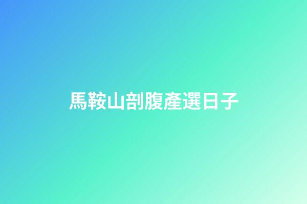 馬鞍山剖腹產選日子