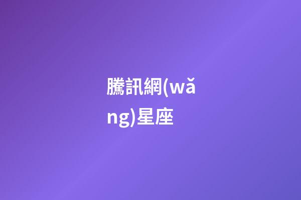 騰訊網(wǎng)星座（qq星座館）-第1張-星座運勢-玄機派