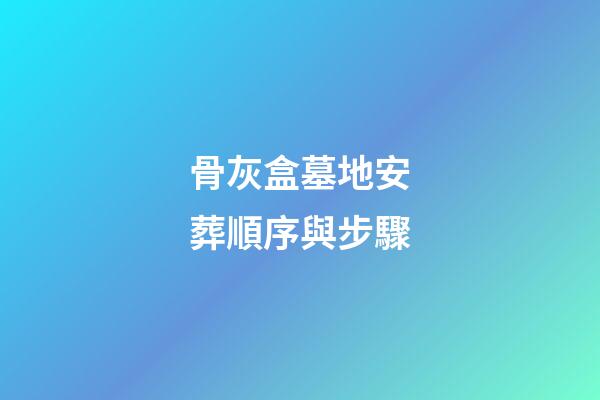 骨灰盒墓地安葬順序與步驟