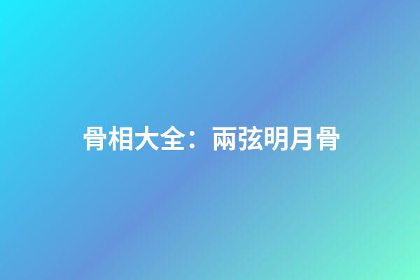骨相大全：兩弦明月骨