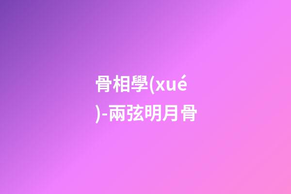 骨相學(xué)-兩弦明月骨