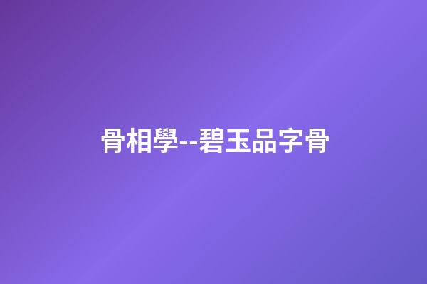 骨相學--碧玉品字骨